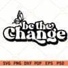 Be the change SVG free, Inspirational Svg For Women Shirts Cut File for Cricut