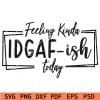 Feeling Kinda IDGAF-ish Today SVG