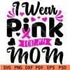 I wear pink for my mom svg