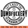 Let's Keep The Dumbfuckery To a Minimum Today svg