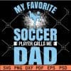 My favorite soccer players calls me dad svg, Soccer Dad SVG