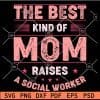 The best kind of mom raises a social worker SVG