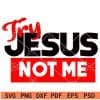 Try Jesus Not Me SVG