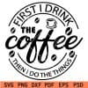 first i drink the coffee then i do the things svg