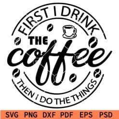 first i drink the coffee then i do the things svg