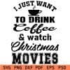 i just wat want to drink coffee and watch christmas movies svg