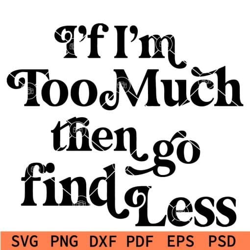 if i'm too much then go find less svg