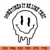 Sometimes it be like that melted smiley svg