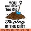 You are never too old to play in the dirt SVG,