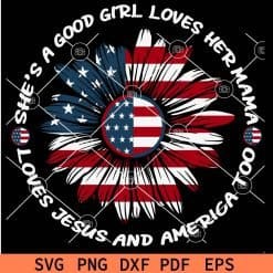 Sh'e a good girl loves mama Loves Jesus and America too 4th July Sunflower SVG