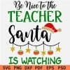 Be nice to the teacher santa is watching svg