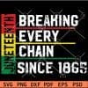 Juneteenth Breaking Every Chain Since 1865 SVG