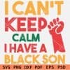 Juneteenth I Cant Keep Calm I Have a Black Son Fist SVG