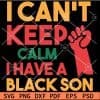 I Cant Keep Calm I Have a Black Son Fist SVG