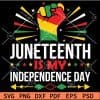 Juneteenth Is My Independence Day SVG