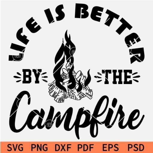 Life is better by the campfire  SVG