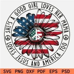 She's a good girl loves mama Loves Jesus and America too Patriotic Sunflower SVG