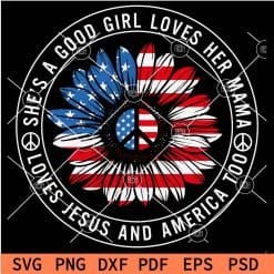 She a good girl loves mama Loves Jesus and America too 4th July Sunflower SVG