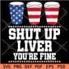 Shut up liver your are fine patriotic tumbler SVG