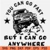 You can go fast but I can go anywhere Jeep Car SVG