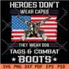 Heroes don't wear capes they wear dog Tags and combat boots Distressed Flag SVG