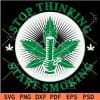 Stop Thinking Start Smoking Weed SVG