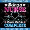 Being a Nurse Makes My Life Complete SVG