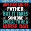 Any man can be father but it takes someone special to be a Nurse Dad SVG
