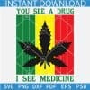 You See a Drug I See Medicine Rasta Color Flag Weed Leaf SVG