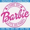 Come on Barbie Lets go Party SVG