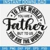 To the world yo are a father but to us you are the world SVG