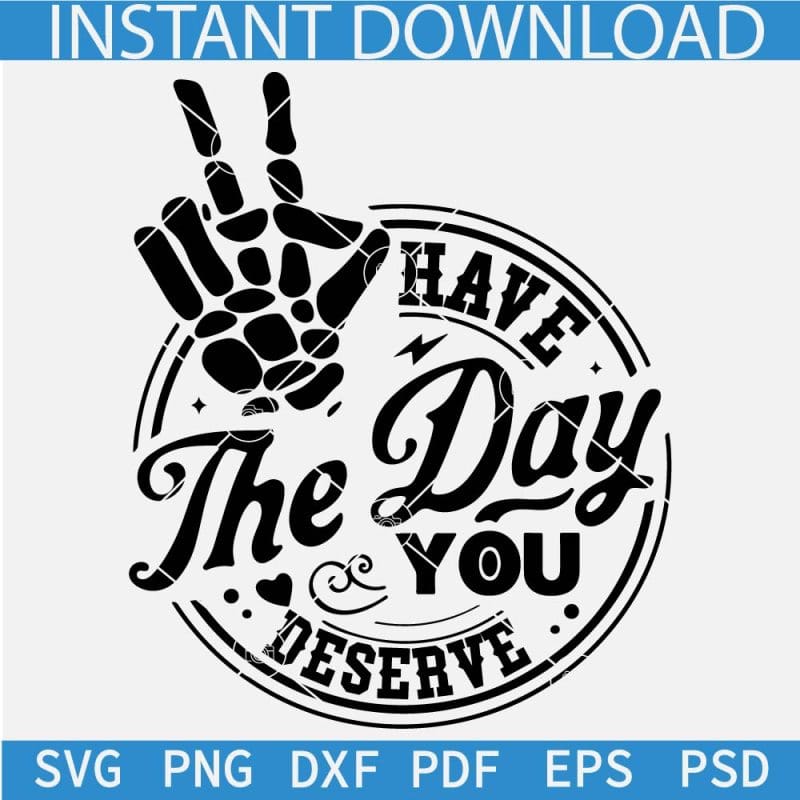 Have The Day You Deserve Skeleton Hand SVG, Peace Sign Skeleton Hand ...