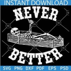 Never Better Skeleton Inside Coffin SVG, Halloween Skeleton Never Better SVG, Happy Halloween skeleton Inside Coffin SVG