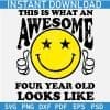 This is What an Awesome Four Year Old Looks Like Smile SVG