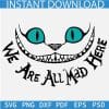 We Are All Mad Here Disney Cheshire Cat SVG, Cheshire Cat Smile SVG, Alice In The Wonderland cat SVG
