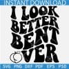 I Look Better Bent Over Butt SVG, Retro Wavy Text I Look Better Bent Over Butt SVG