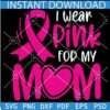 I wear pink for my mom svg, Cancer awareness ribbon svg, Breast cancer awareness svg