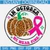 In October we wear pink svg, Leopard prints Pumpkin Cancer awareness Ribbon SVG