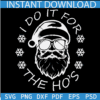 I Do It For The Ho's while Svg, Santa Clause and Snowflakes Ho Christmas Svg Files