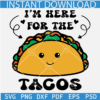 I'm Here For The Tacos Svg, Taco Tuesday SVG, Funny Cartoon Tacos SVG