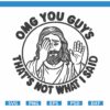 OMG You Guys That’s Not What I Said SVG PNG, funny Jesus SVG