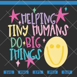 Helping Tiny Humans Do Big Things SVG, Funny Teacher Shirt SVG, Pediatric SVG   