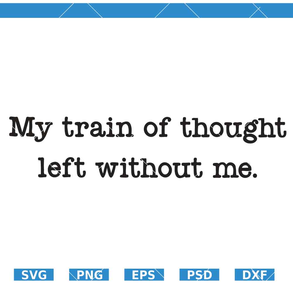My Train of Thought left without me SVG My Train of Thought left without me SVG, Sarcastic Quote SVG, Snarky SVG