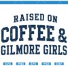 Raised On Coffee and Gilmore Girls SVG, Gilmore Girls Coffee SVG, Gil Girls SVG, Tv Show SVG