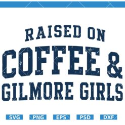Raised On Coffee and Gilmore Girls SVG, Gilmore Girls Coffee SVG, Gil Girls SVG, Tv Show SVG   