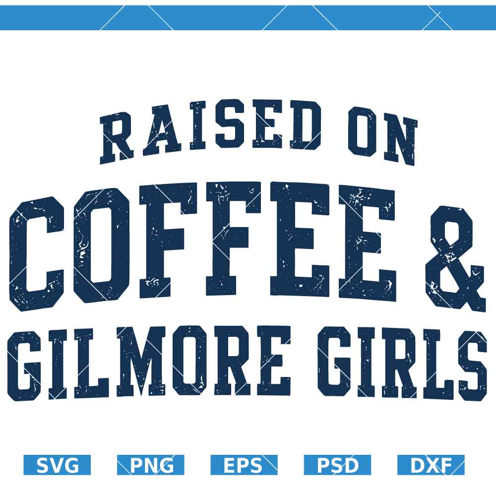 Raised On Coffee and Gilmore Girls SVG Raised On Coffee and Gilmore Girls SVG, Gilmore Girls Coffee SVG, Gil Girls SVG, Tv Show SVG